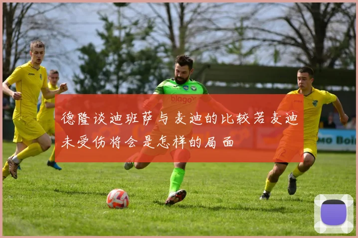 德隆谈迪班萨与麦迪的比较若麦迪未受伤将会是怎样的局面