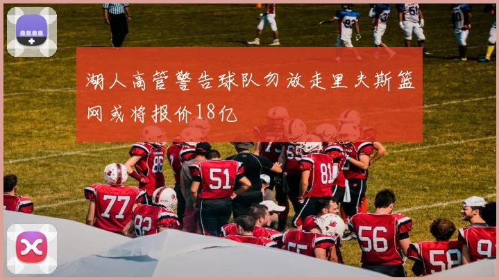 湖人高管警告球队勿放走里夫斯篮网或将报价18亿